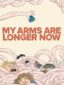 My Arms Are Longer Now